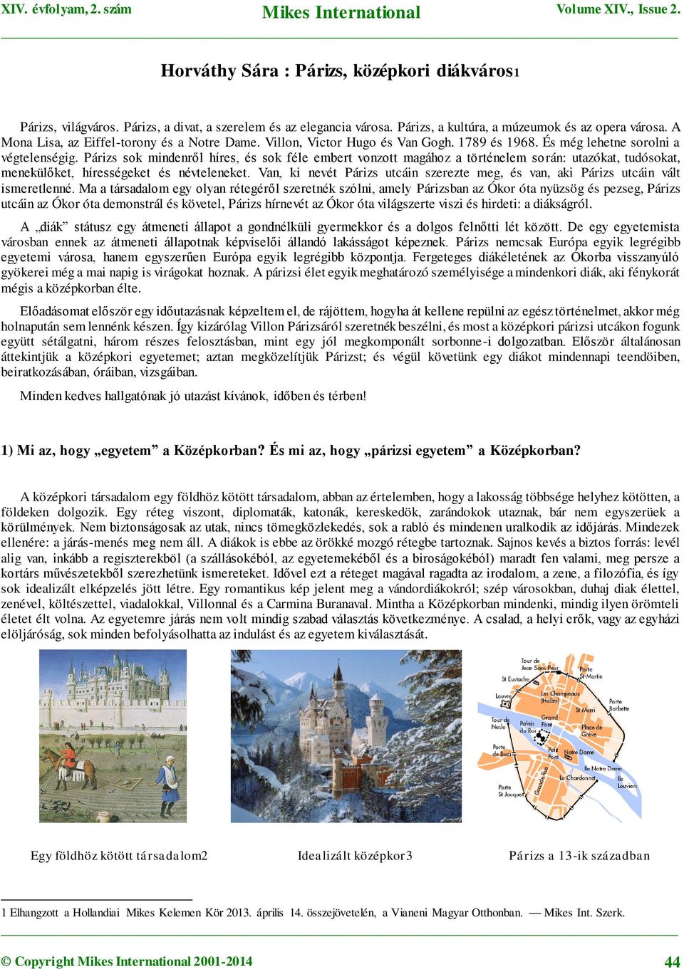 Párizs sok mindenről híres, és sok féle embert vonzott magához a történelem során: utazókat, tudósokat, menekülőket, hírességeket és névteleneket.