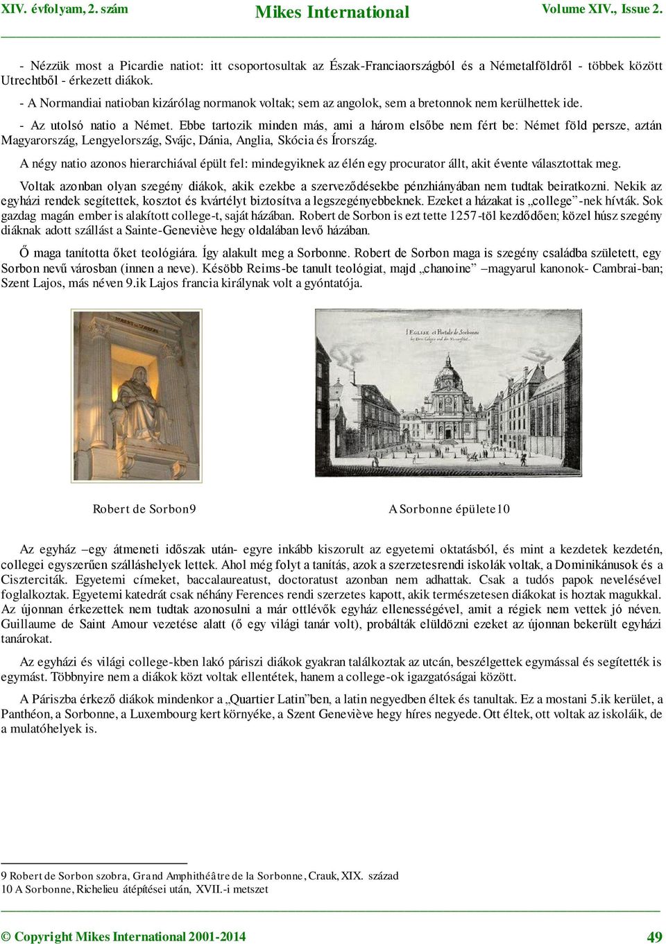 Ebbe tartozik minden más, ami a három elsőbe nem fért be: Német föld persze, aztán Magyarország, Lengyelország, Svájc, Dánia, Anglia, Skócia és Írország.