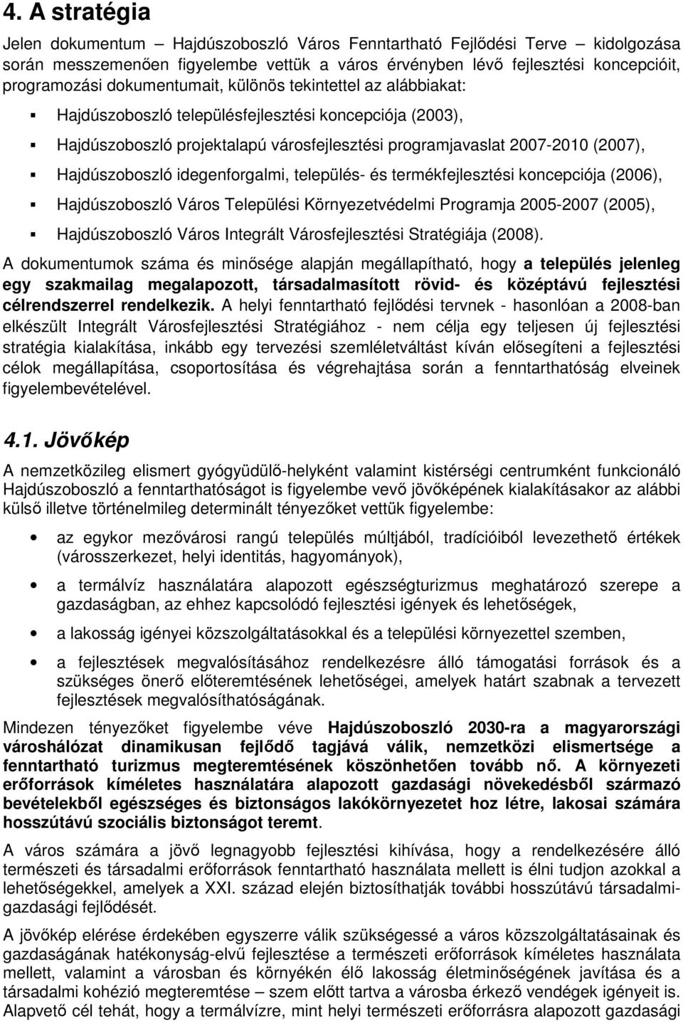 település- és termékfejlesztési kncepciója (2006), Hajdúszbszló Várs Települési Környezetvédelmi Prgramja 2005-2007 (2005), Hajdúszbszló Várs Integrált Vársfejlesztési Stratégiája (2008).