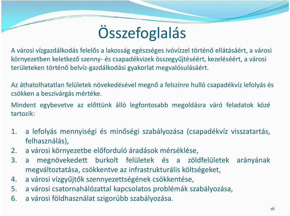 Mindent egybevetve az előttünk álló legfontosabb megoldásra váró feladatok közé tartozik: 1. a lefolyás mennyiségi és minőségi szabályozása (csapadékvíz visszatartás, felhasználás), 2.