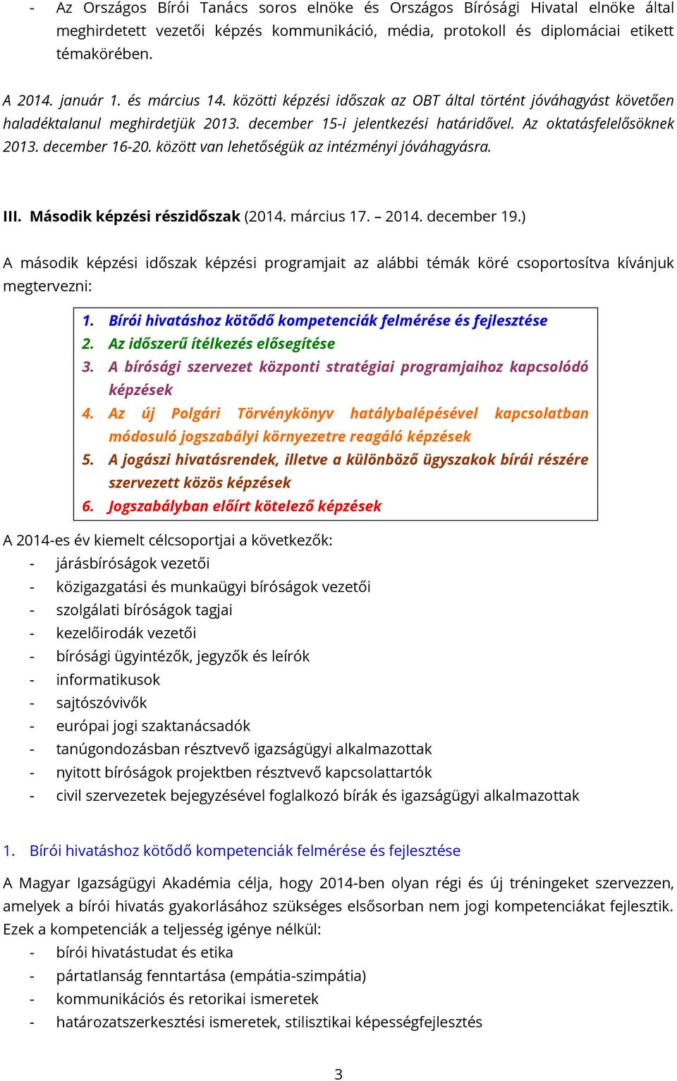 között van lehetőségük az intézményi jóváhagyásra. III. Második képzési részidőszak (2014. március 17. 2014. december 19.