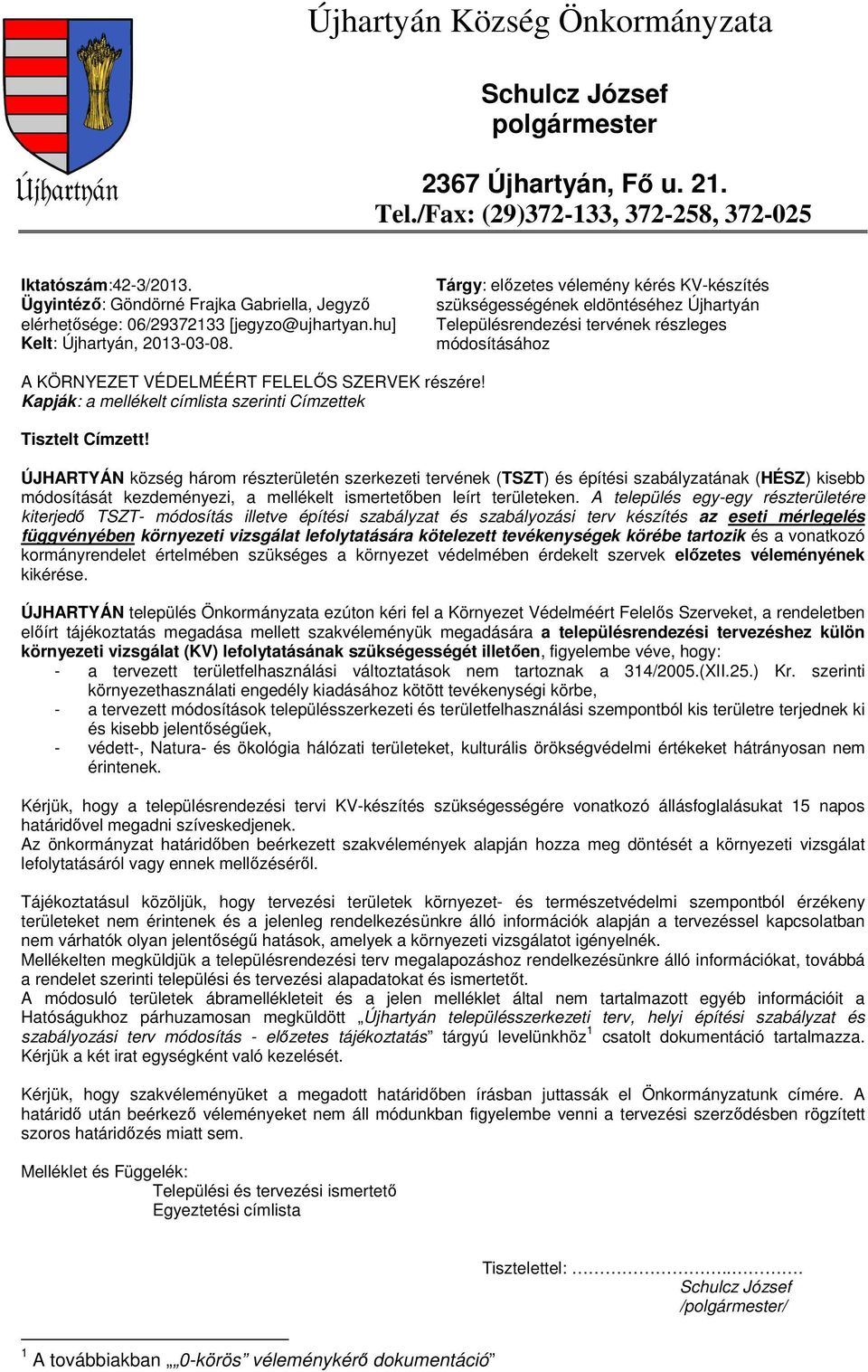 Tárgy: előzetes vélemény kérés KV-készítés szükségességének eldöntéséhez Újhartyán Településrendezési tervének részleges módsításáhz A KÖRNYEZET VÉDELMÉÉRT FELELŐS SZERVEK részére!