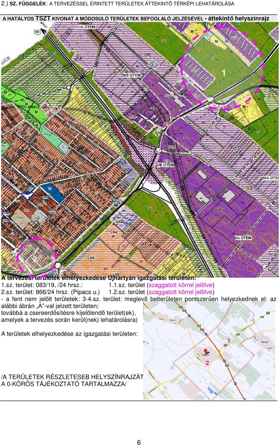 elhelyezkedése Újhartyán igazgatási területén: 1.sz. terület: 083/19, /24 hrsz.: 1.1.sz. terület (szaggattt körrel jelölve) 2.sz. terület: 866/24 hrsz. (Pipacs u.) 1.2.sz. terület (szaggattt körrel jelölve) - a fent nem jelölt területek: 3-4.