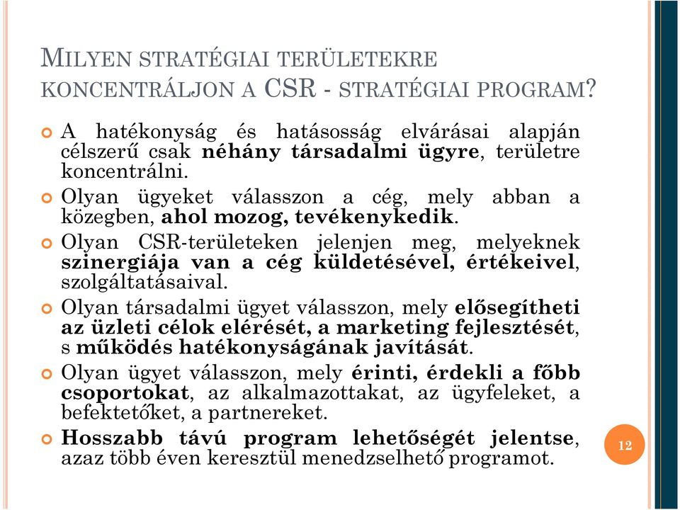 Olyan CSR-területeken jelenjen meg, melyeknek szinergiája van a cég küldetésével, értékeivel, szolgáltatásaival.