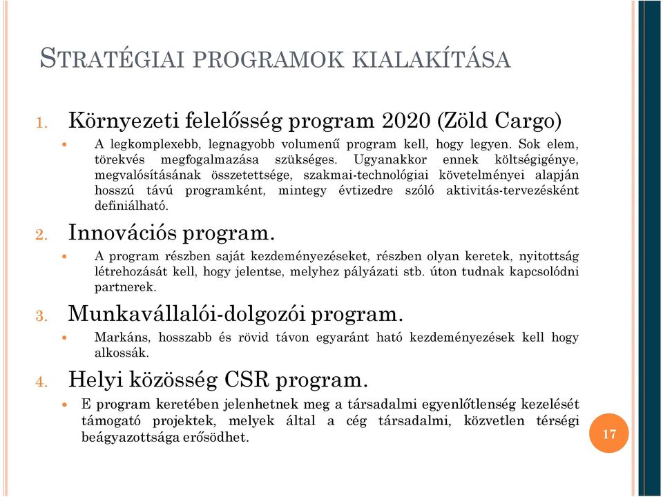 Innovációs program. A program részben saját kezdeményezéseket, részben olyan keretek, nyitottság létrehozását kell, hogy jelentse, melyhez pályázati stb. úton tudnak kapcsolódni partnerek. 3.