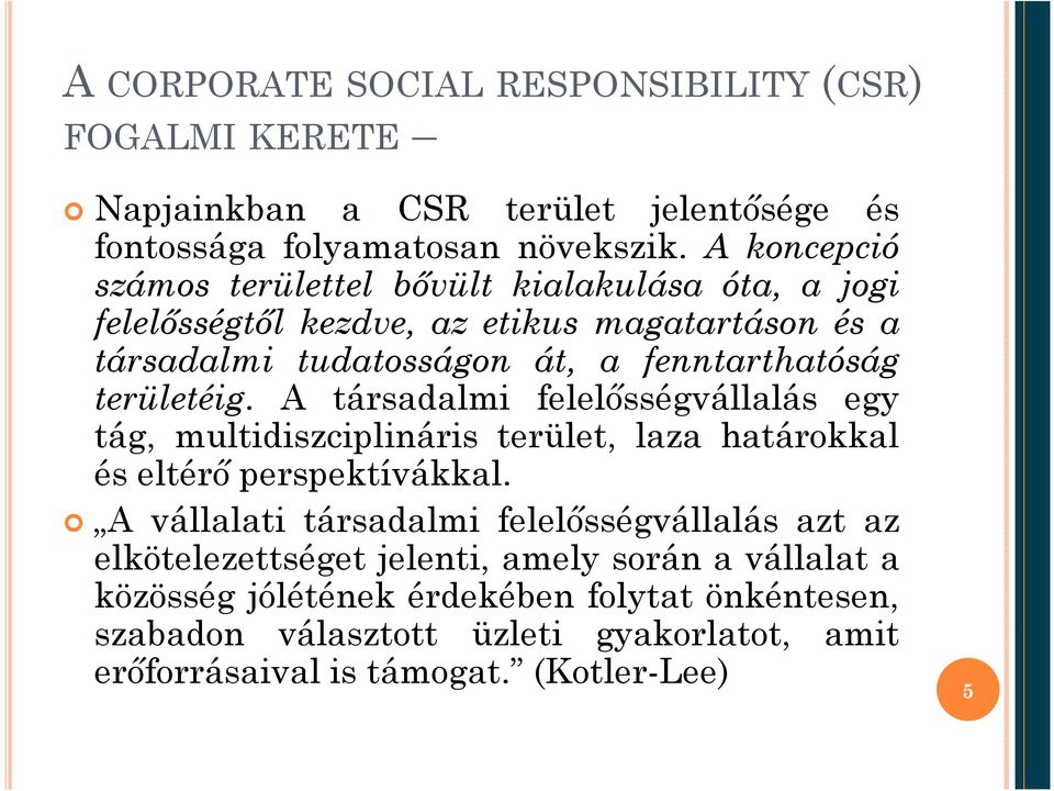 területéig. A társadalmi felelősségvállalás egy tág, multidiszciplináris terület, laza határokkal és eltérő perspektívákkal.