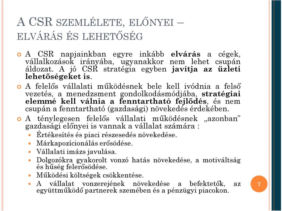 A felelős vállalati működésnek bele kell ivódnia a felső vezetés, a menedzsment gondolkodásmódjába, stratégiai elemmé kell válnia a fenntartható fejlődés, és nem csupán a fenntartható (gazdasági)