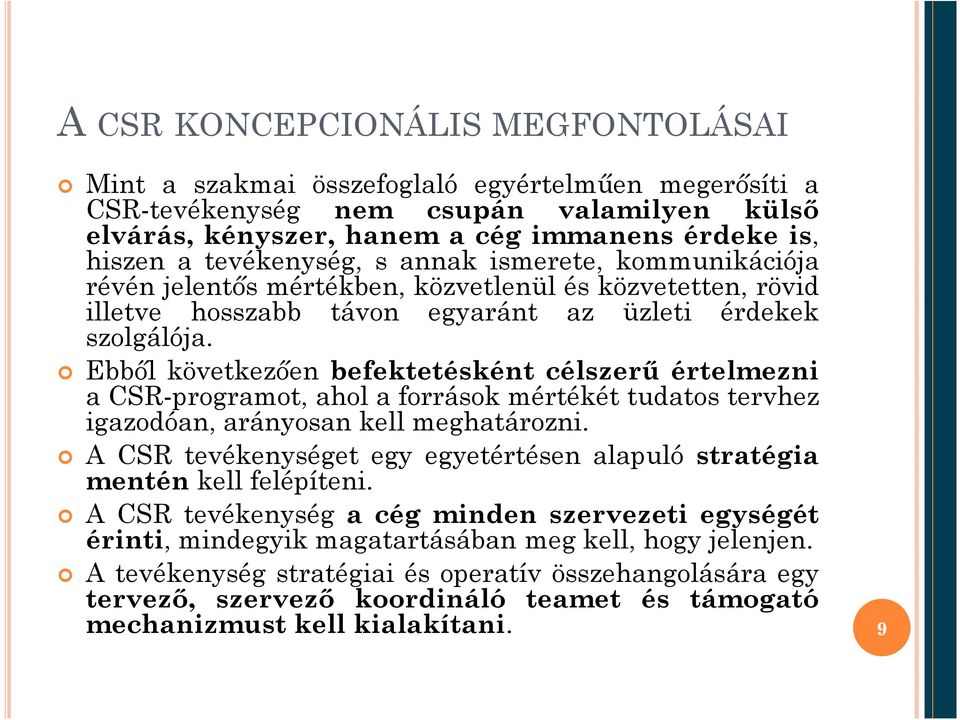 Ebből következően befektetésként célszerű értelmezni a CSR-programot, ahol a források mértékét tudatos tervhez igazodóan, arányosan kell meghatározni.