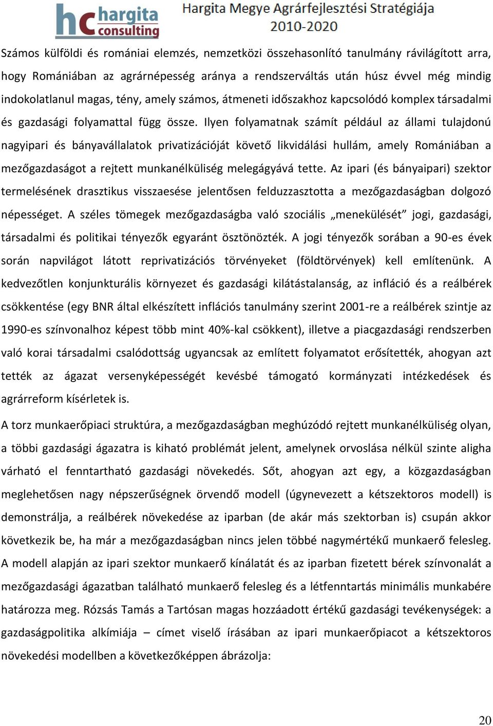 Ilyen folyamatnak számít például az állami tulajdonú nagyipari és bányavállalatok privatizációját követő likvidálási hullám, amely Romániában a mezőgazdaságot a rejtett munkanélküliség melegágyává