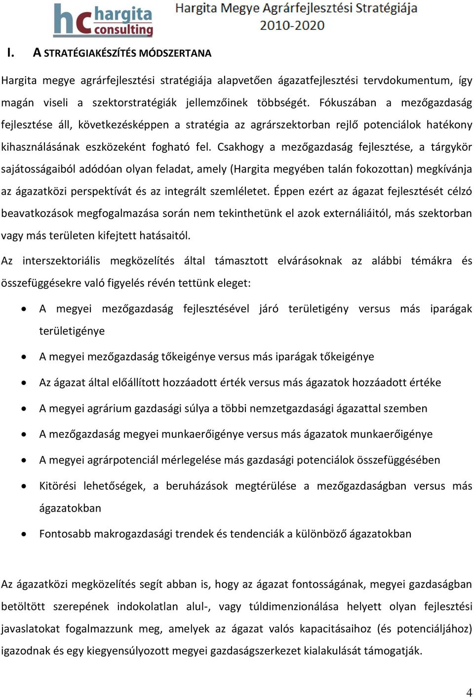 Csakhogy a mezőgazdaság fejlesztése, a tárgykör sajátosságaiból adódóan olyan feladat, amely (Hargita megyében talán fokozottan) megkívánja az ágazatközi perspektívát és az integrált szemléletet.