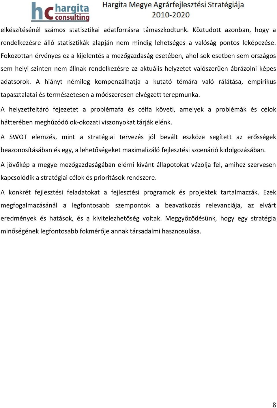 A hiányt némileg kompenzálhatja a kutató témára való rálátása, empirikus tapasztalatai és természetesen a módszeresen elvégzett terepmunka.