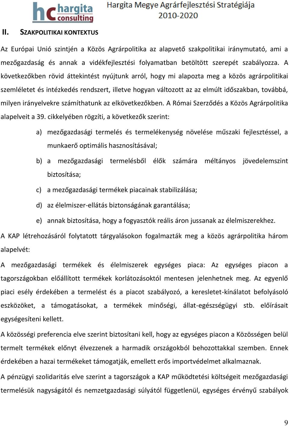 A következőkben rövid áttekintést nyújtunk arról, hogy mi alapozta meg a közös agrárpolitikai szemléletet és intézkedés rendszert, illetve hogyan változott az az elmúlt időszakban, továbbá, milyen