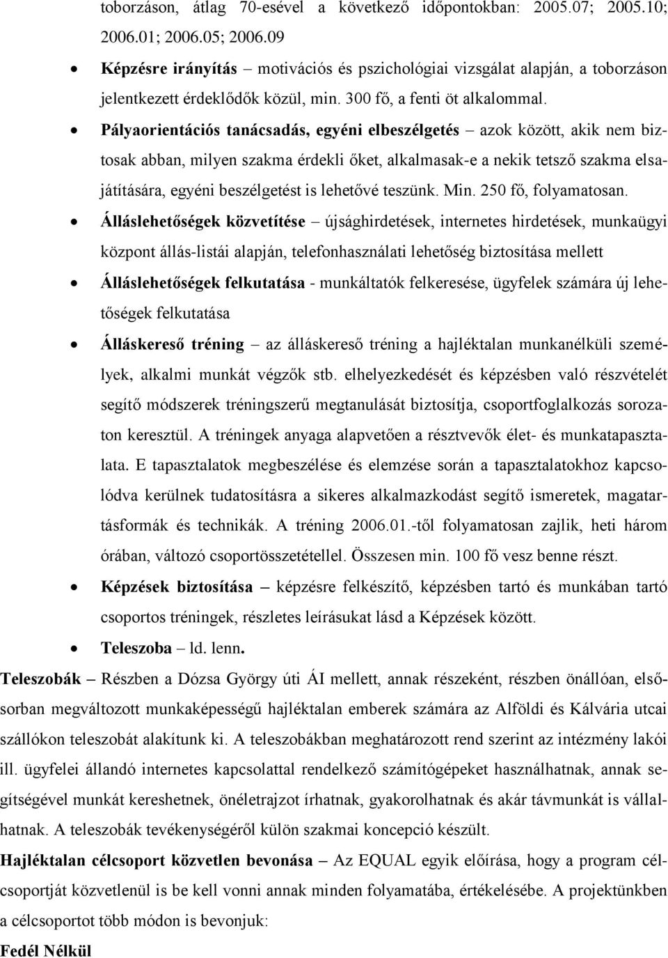 Pályaorientációs tanácsadás, egyéni elbeszélgetés azok között, akik nem biztosak abban, milyen szakma érdekli őket, alkalmasak-e a nekik tetsző szakma elsajátítására, egyéni beszélgetést is lehetővé