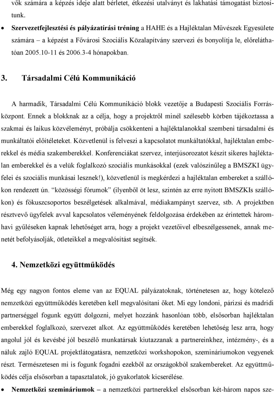 10-11 és 2006.3-4 hónapokban. 3. Társadalmi Célú Kommunikáció A harmadik, Társadalmi Célú Kommunikáció blokk vezetője a Budapesti Szociális Forrásközpont.