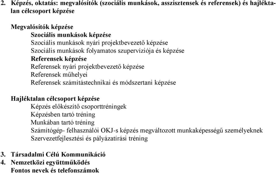 Referensek számítástechnikai és módszertani képzése Hajléktalan célcsoport képzése Képzés előkészítő csoporttréningek Képzésben tartó tréning Munkában tartó tréning Számítógép-