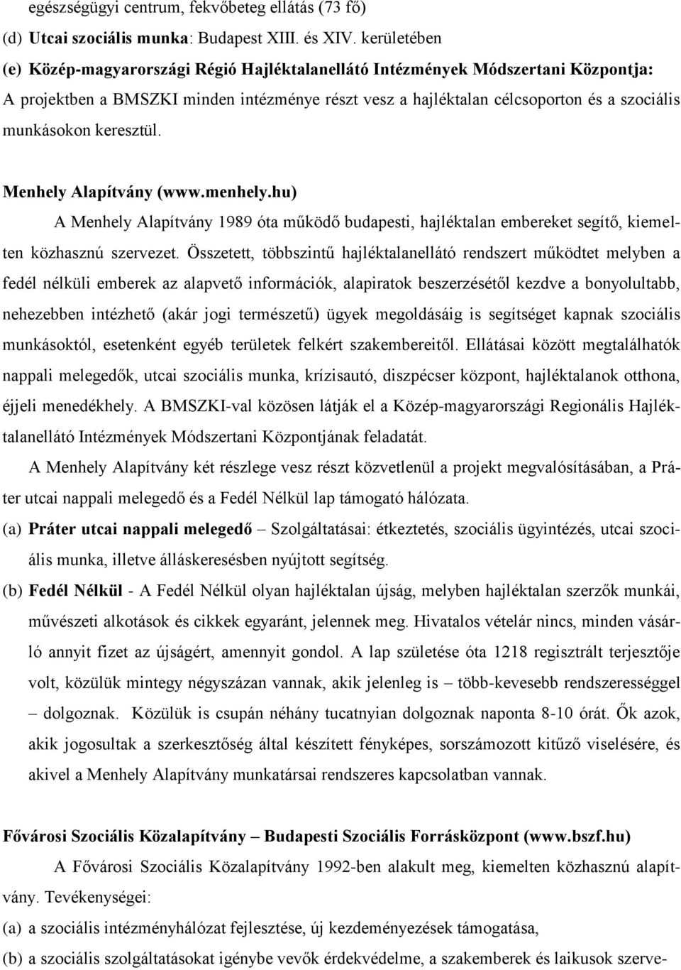 keresztül. Menhely Alapítvány (www.menhely.hu) A Menhely Alapítvány 1989 óta működő budapesti, hajléktalan embereket segítő, kiemelten közhasznú szervezet.