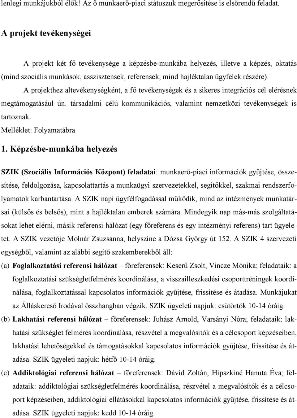 A projekthez altevékenységként, a fő tevékenységek és a sikeres integrációs cél elérésnek megtámogatásául ún. társadalmi célú kommunikációs, valamint nemzetközi tevékenységek is tartoznak.