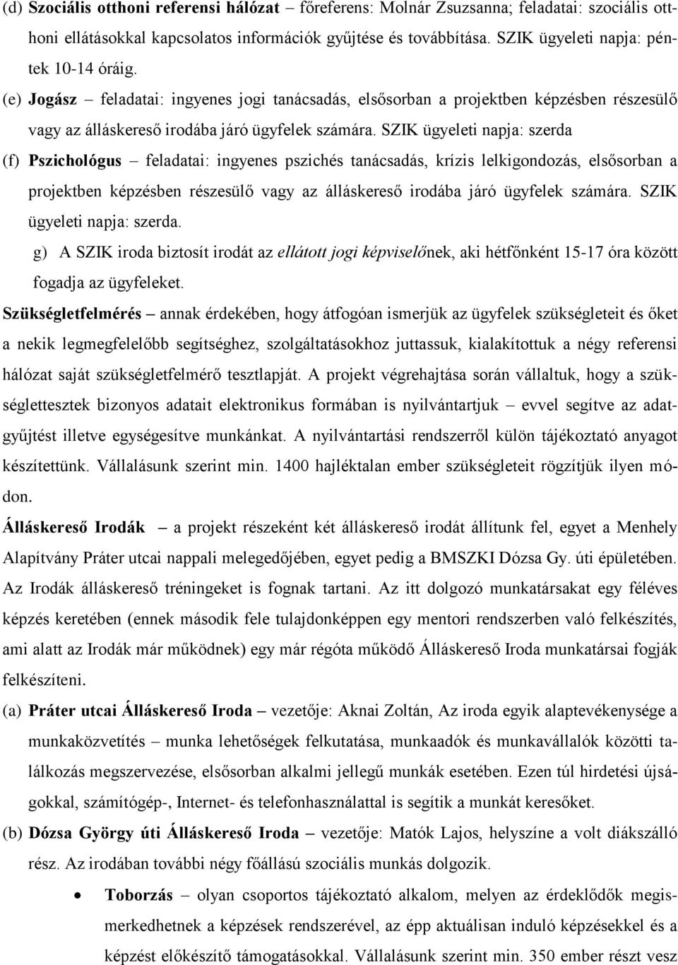 SZIK ügyeleti napja: szerda (f) Pszichológus feladatai: ingyenes pszichés tanácsadás, krízis lelkigondozás, elsősorban a projektben képzésben részesülő vagy az álláskereső irodába járó ügyfelek