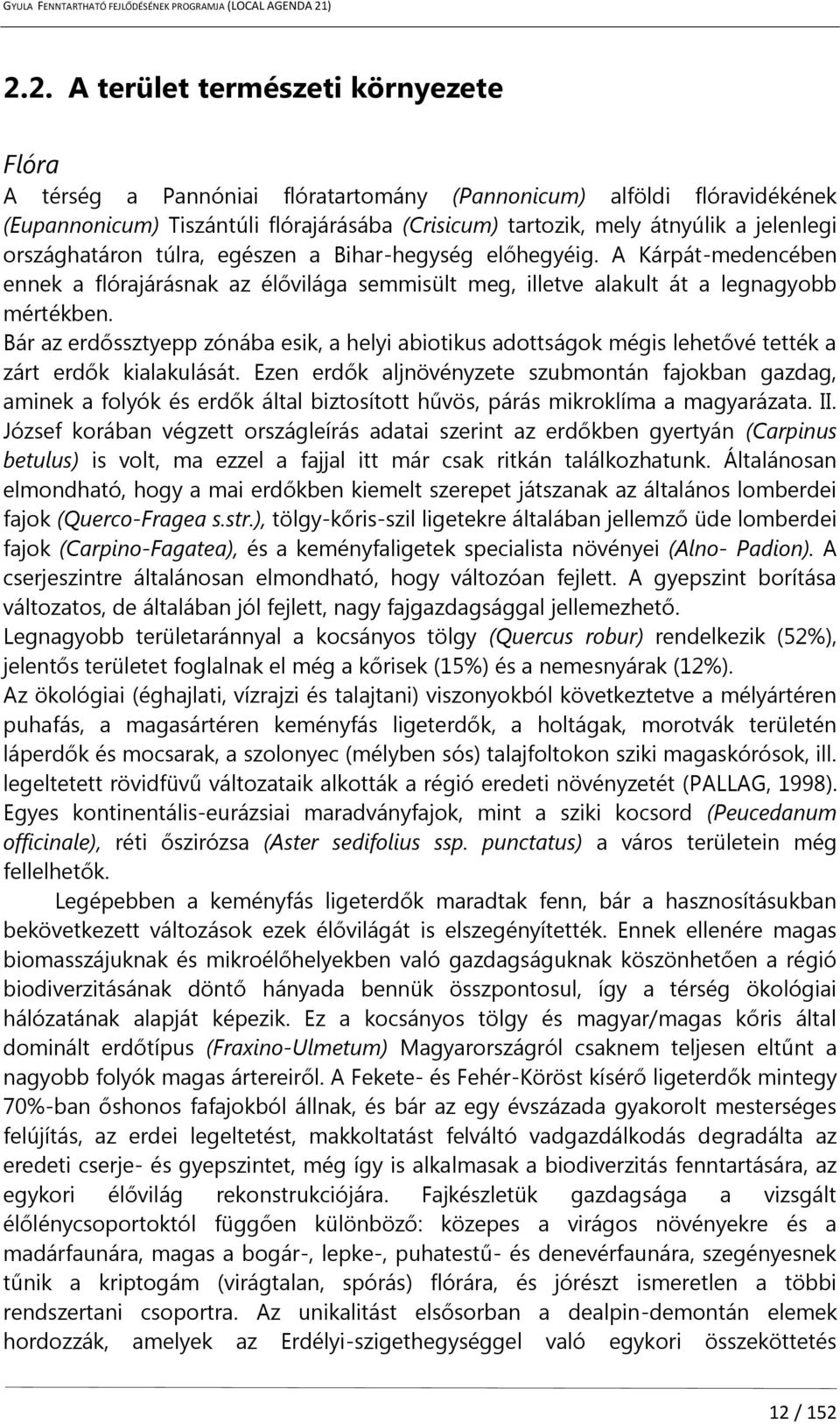 Bár az erdőssztyepp zónába esik, a helyi abiotikus adottságok mégis lehetővé tették a zárt erdők kialakulását.