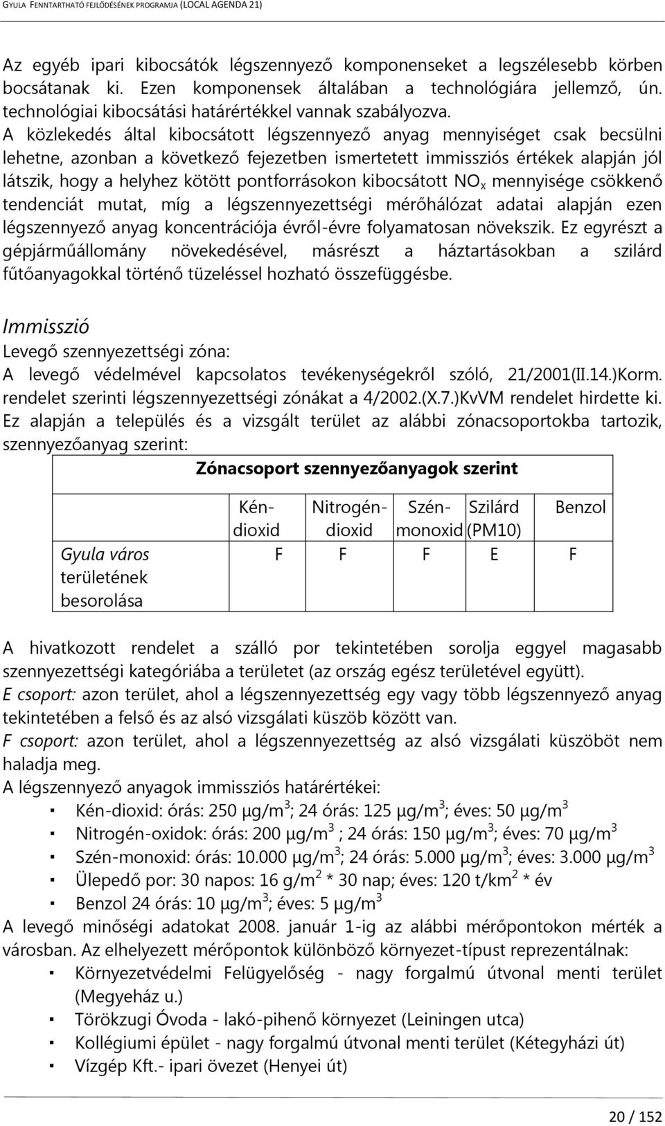 A közlekedés által kibocsátott légszennyező anyag mennyiséget csak becsülni lehetne, azonban a következő fejezetben ismertetett immissziós értékek alapján jól látszik, hogy a helyhez kötött