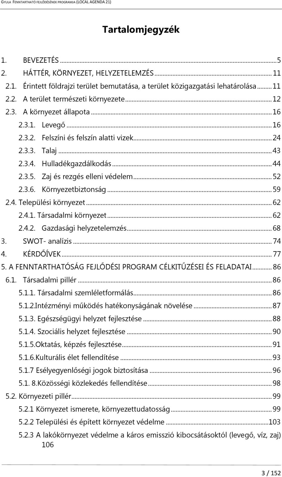 3.6. Környezetbiztonság... 59 2.4. Települési környezet... 62 2.4.1. Társadalmi környezet... 62 2.4.2. Gazdasági helyzetelemzés... 68 3. SWOT- analízis... 74 4. KÉRDŐÍVEK... 77 5.