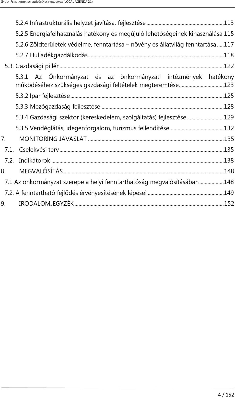 .. 125 5.3.3 Mezőgazdaság fejlesztése... 128 5.3.4 Gazdasági szektor (kereskedelem, szolgáltatás) fejlesztése... 129 5.3.5 Vendéglátás, idegenforgalom, turizmus fellendítése... 132 7.