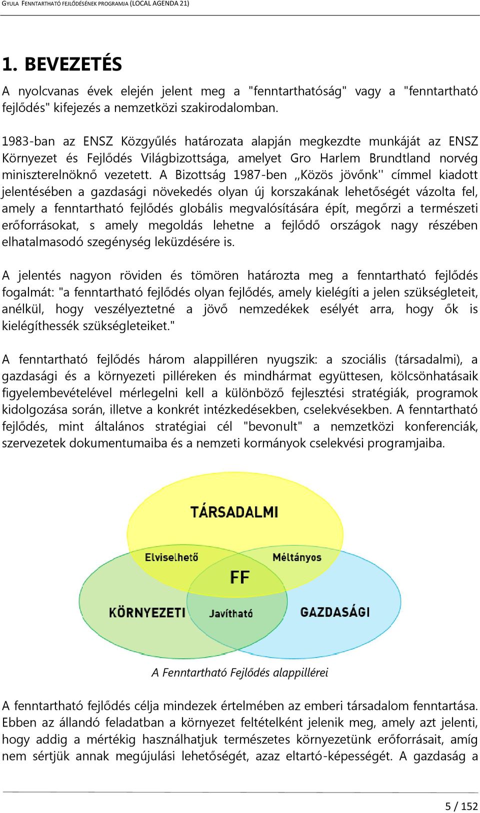 A Bizottság 1987-ben,,Közös jövőnk'' címmel kiadott jelentésében a gazdasági növekedés olyan új korszakának lehetőségét vázolta fel, amely a fenntartható fejlődés globális megvalósítására épít,