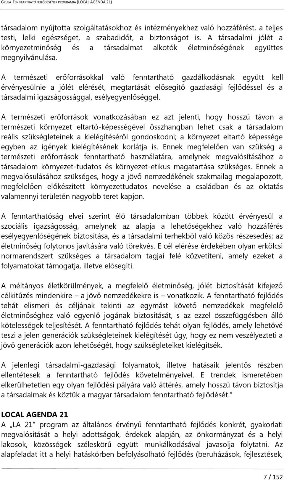 A természeti erőforrásokkal való fenntartható gazdálkodásnak együtt kell érvényesülnie a jólét elérését, megtartását elősegítő gazdasági fejlődéssel és a társadalmi igazságossággal,