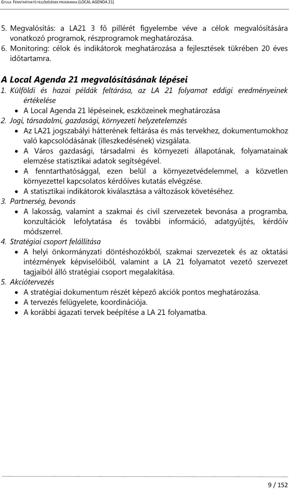 Külföldi és hazai példák feltárása, az LA 21 folyamat eddigi eredményeinek értékelése A Local Agenda 21 lépéseinek, eszközeinek meghatározása 2.