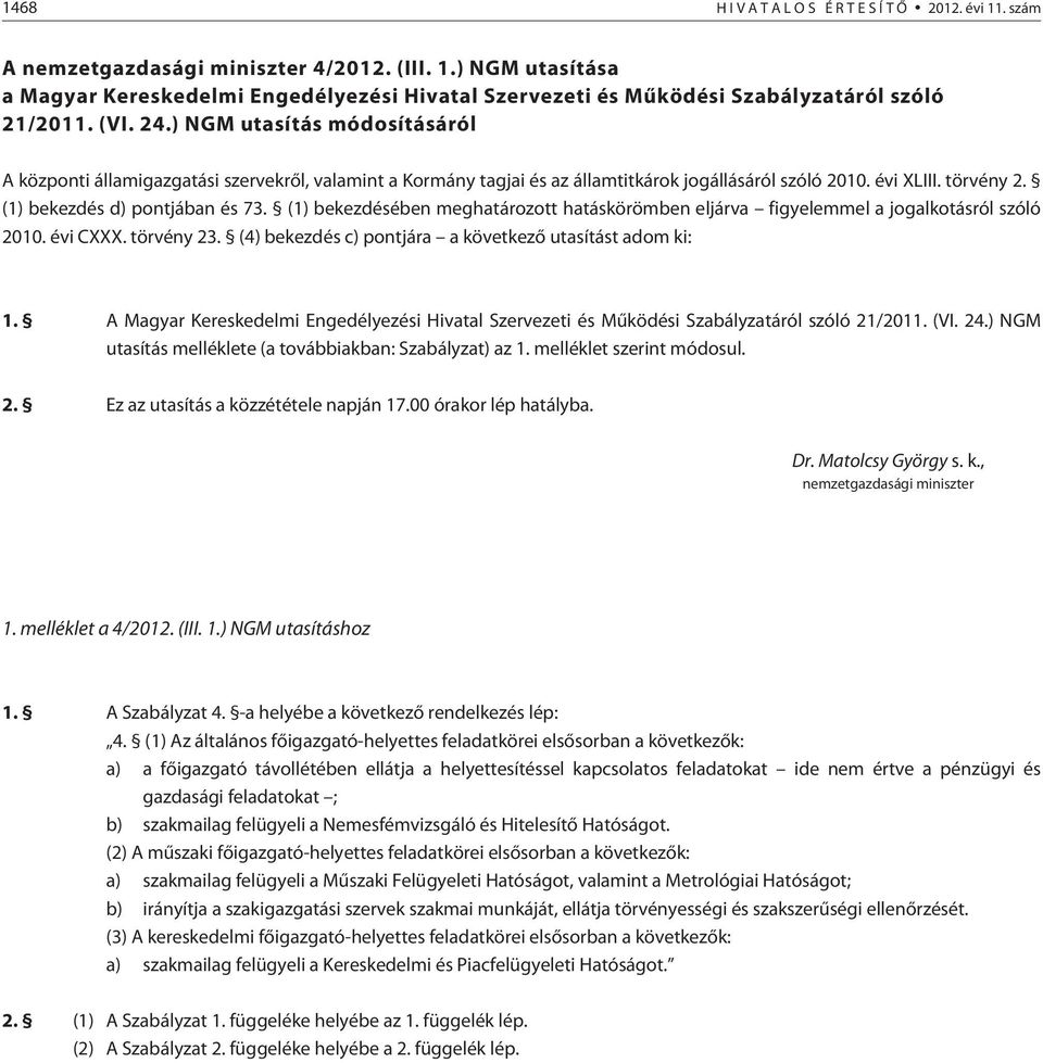 (1) bekezdés d) pontjában és 73. (1) bekezdésében meghatározott hatáskörömben eljárva figyelemmel a jogalkotásról szóló 2010. évi CXXX. törvény 23.