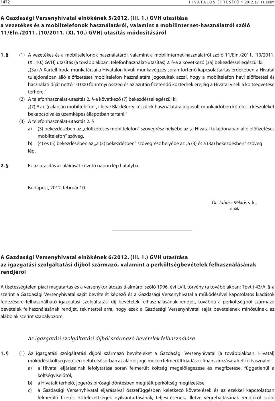 -a a következõ (3a) bekezdéssel egészül ki: (3a) A Kartell Iroda munkatársai a Hivatalon kívüli munkavégzés során történõ kapcsolattartás érdekében a Hivatal tulajdonában álló elõfizetéses