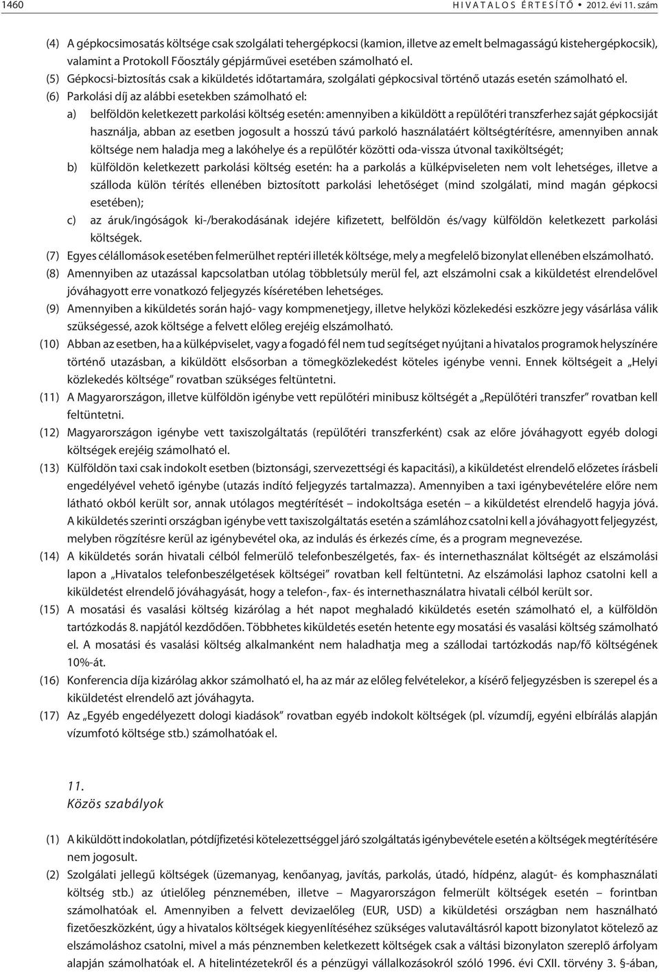 (5) Gépkocsi-biztosítás csak a kiküldetés idõtartamára, szolgálati gépkocsival történõ utazás esetén számolható el.