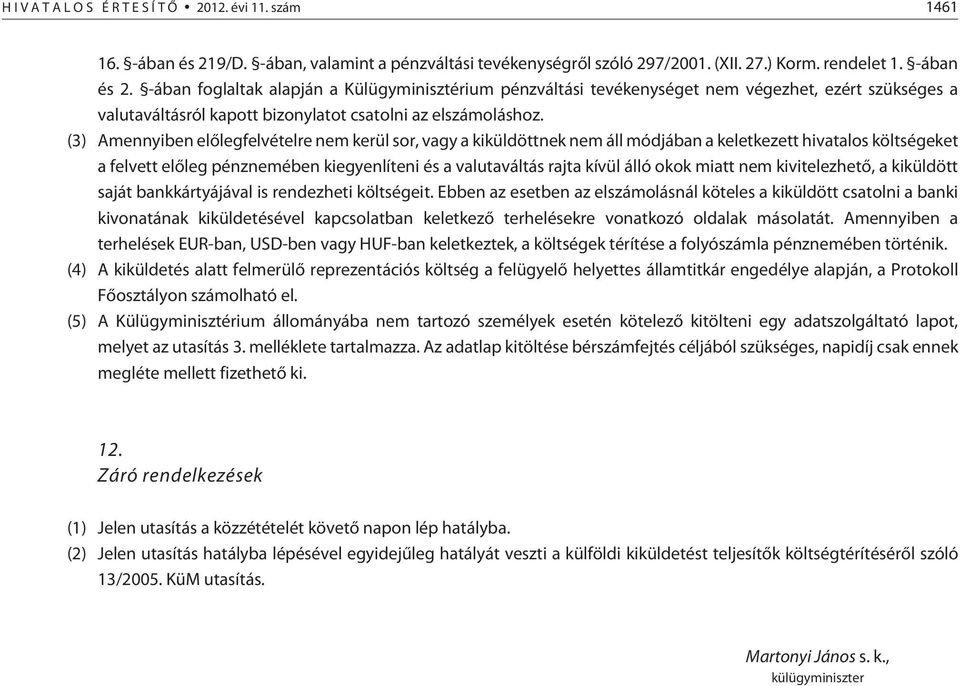 -ában foglaltak alapján a Külügyminisztérium pénzváltási tevékenységet nem végezhet, ezért szükséges a valutaváltásról kapott bizonylatot csatolni az elszámoláshoz.