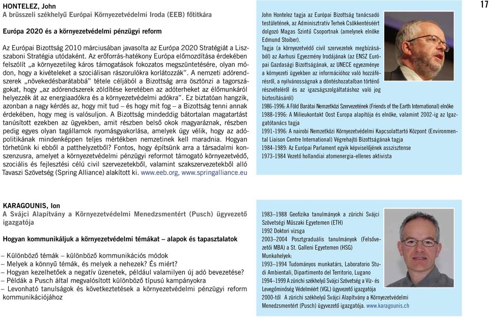 Az erôforrás-hatékony Európa elômozdítása érdekében felszólít a környezetileg káros támogatások fokozatos megszüntetésére, olyan módon, hogy a kivételeket a szociálisan rászorulókra korlátozzák.