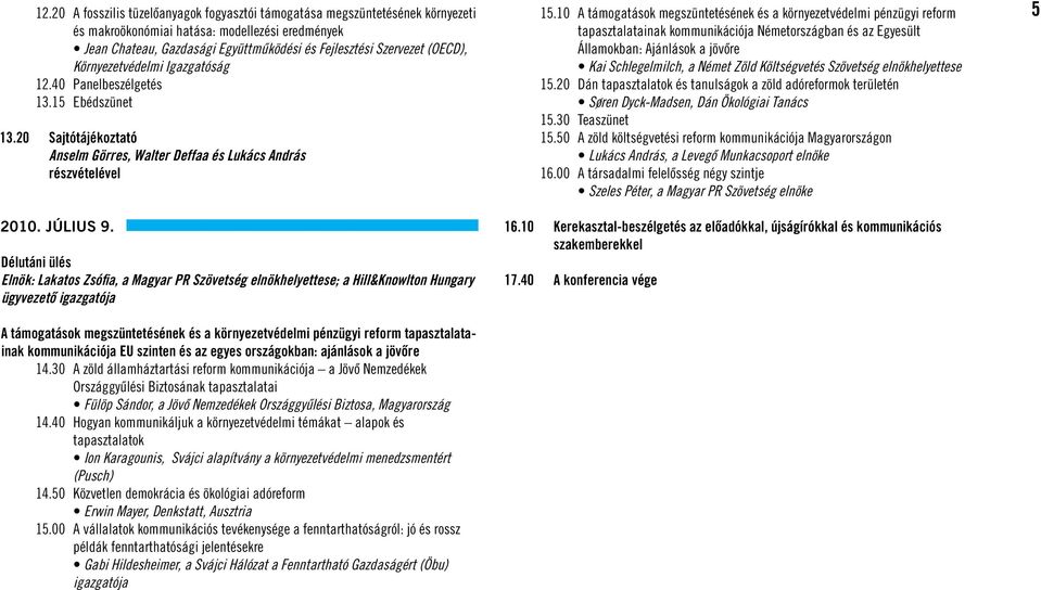 Délutáni ülés Elnök: Lakatos Zsófia, a Magyar PR Szövetség elnökhelyettese; a Hill&Knowlton Hungary ügyvezetô igazgatója A támogatások megszüntetésének és a környezetvédelmi pénzügyi reform