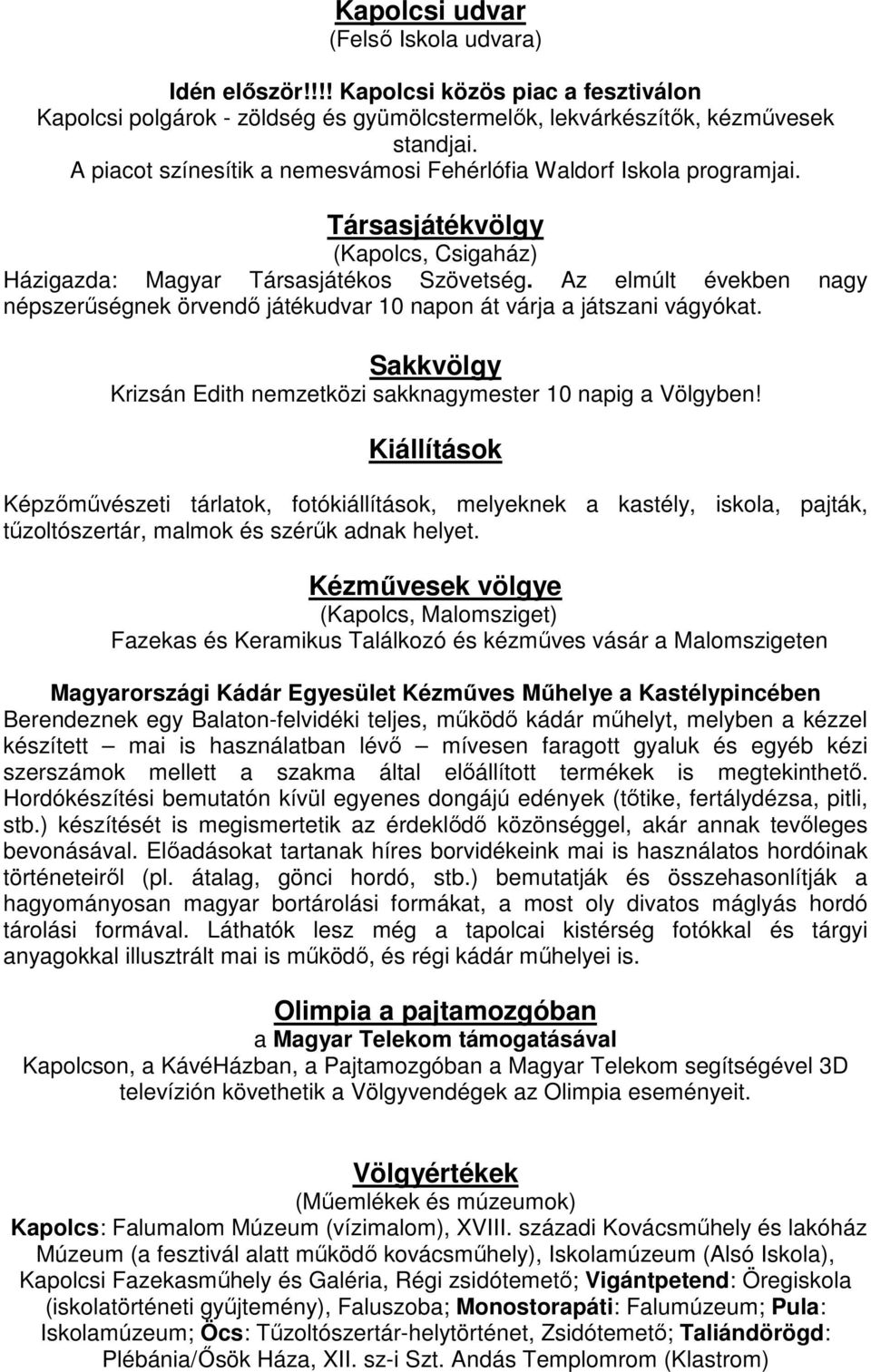 Az elmúlt években nagy népszerűségnek örvendő játékudvar 10 napon át várja a játszani vágyókat. Sakkvölgy Krizsán Edith nemzetközi sakknagymester 10 napig a Völgyben!