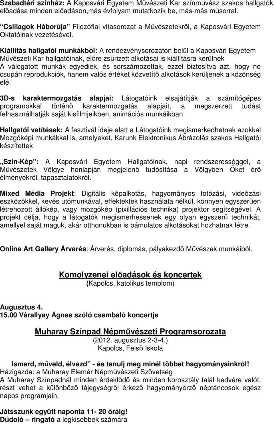 Kiállítás hallgatói munkákból: A rendezvénysorozaton belül a Kaposvári Egyetem Művészeti Kar hallgatóinak, előre zsűrizett alkotásai is kiállításra kerülnek A válogatott munkák egyediek, és