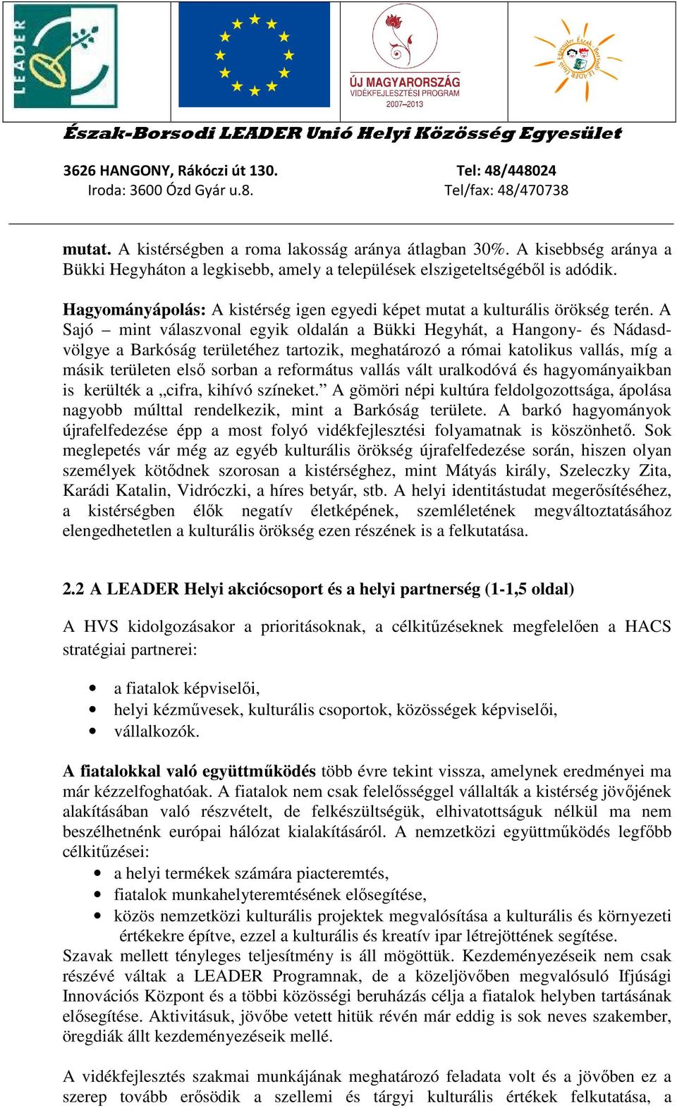 A Sajó mint válaszvonal egyik oldalán a Bükki Hegyhát, a Hangony- és Nádasdvölgye a Barkóság területéhez tartozik, meghatározó a római katolikus vallás, míg a másik területen első sorban a református