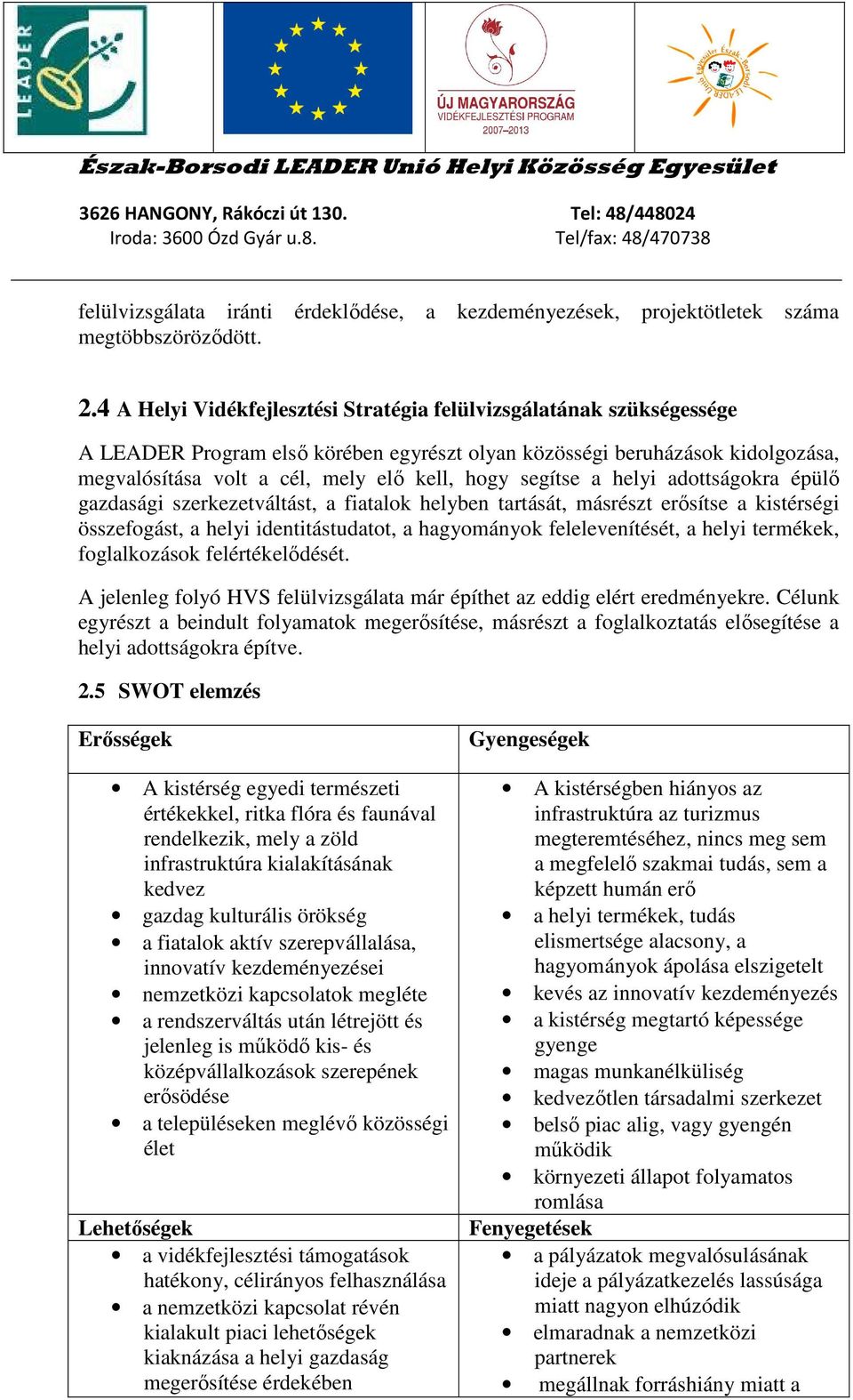 segítse a helyi adottságokra épülő gazdasági szerkezetváltást, a fiatalok helyben tartását, másrészt erősítse a kistérségi összefogást, a helyi identitástudatot, a hagyományok felelevenítését, a