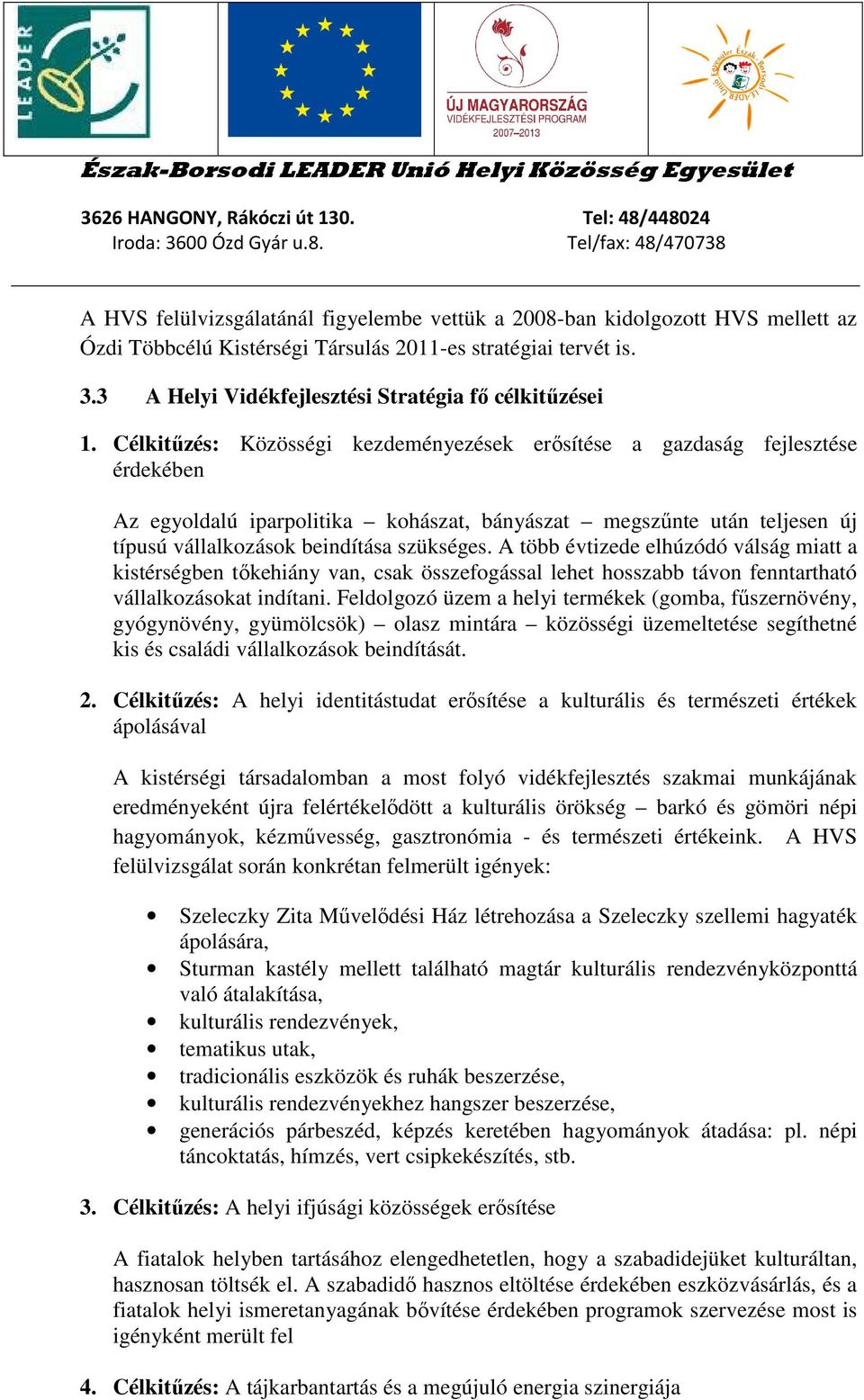 Célkitűzés: Közösségi kezdeményezések erősítése a gazdaság fejlesztése érdekében Az egyoldalú iparpolitika kohászat, bányászat megszűnte után teljesen új típusú vállalkozások beindítása szükséges.