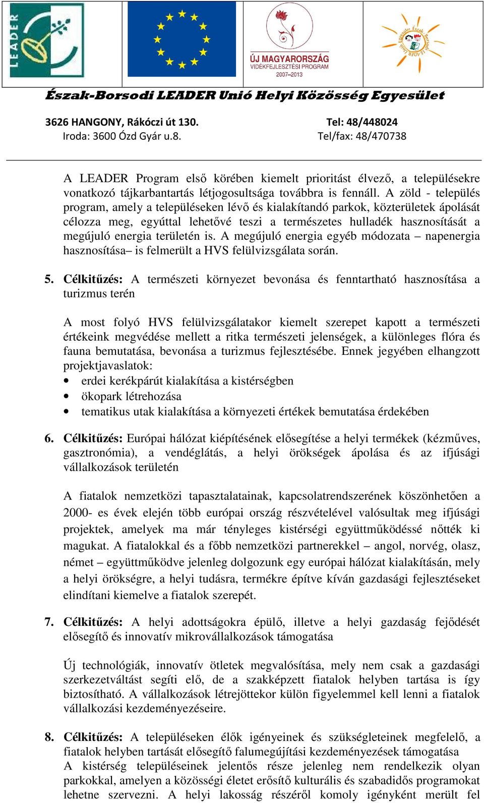 területén is. A megújuló energia egyéb módozata napenergia hasznosítása is felmerült a HVS felülvizsgálata során. 5.