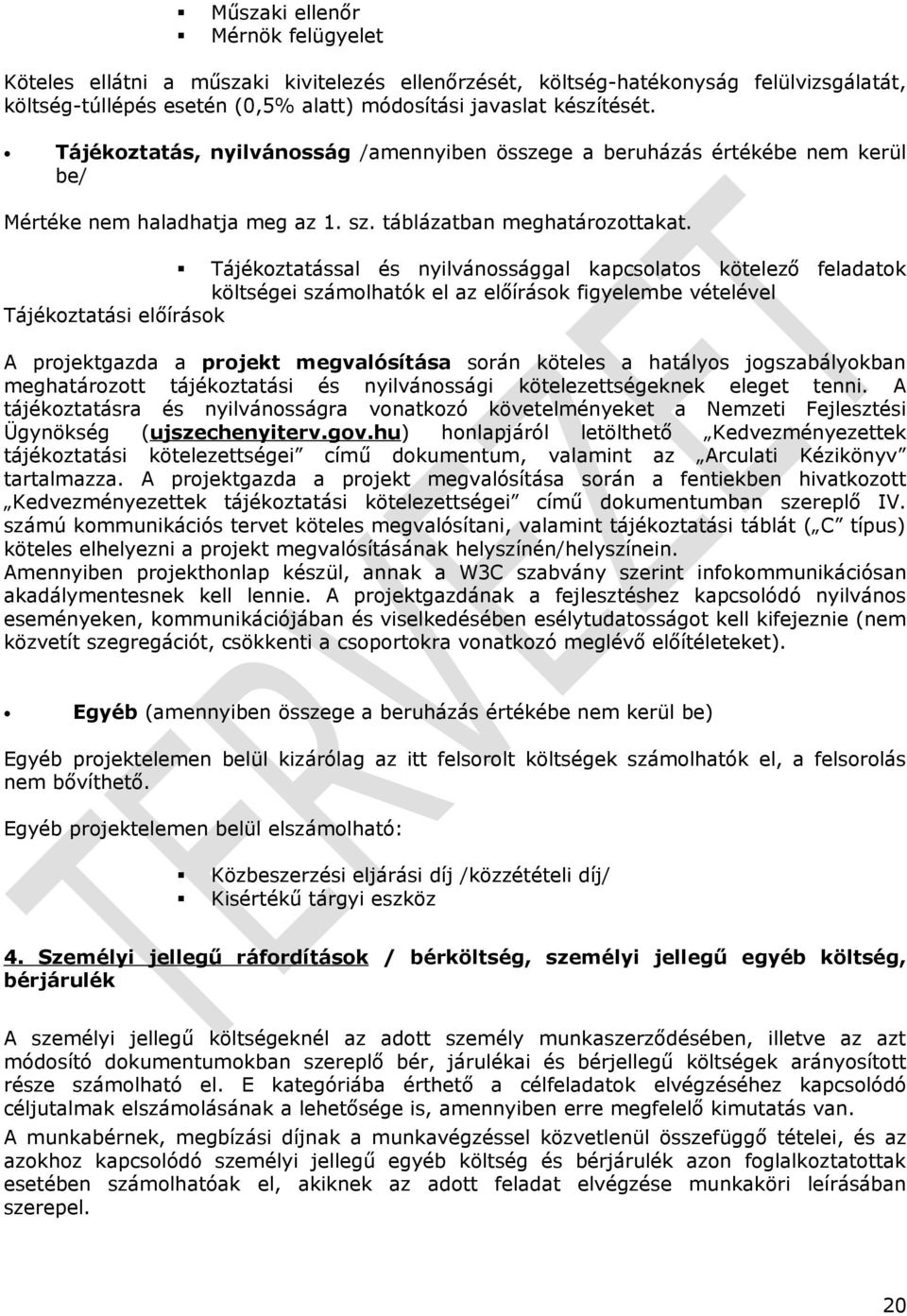 Tájékoztatással és nyilvánossággal kapcsolatos kötelező feladatok költségei számolhatók el az előírások figyelembe vételével Tájékoztatási előírások A projektgazda a projekt megvalósítása során