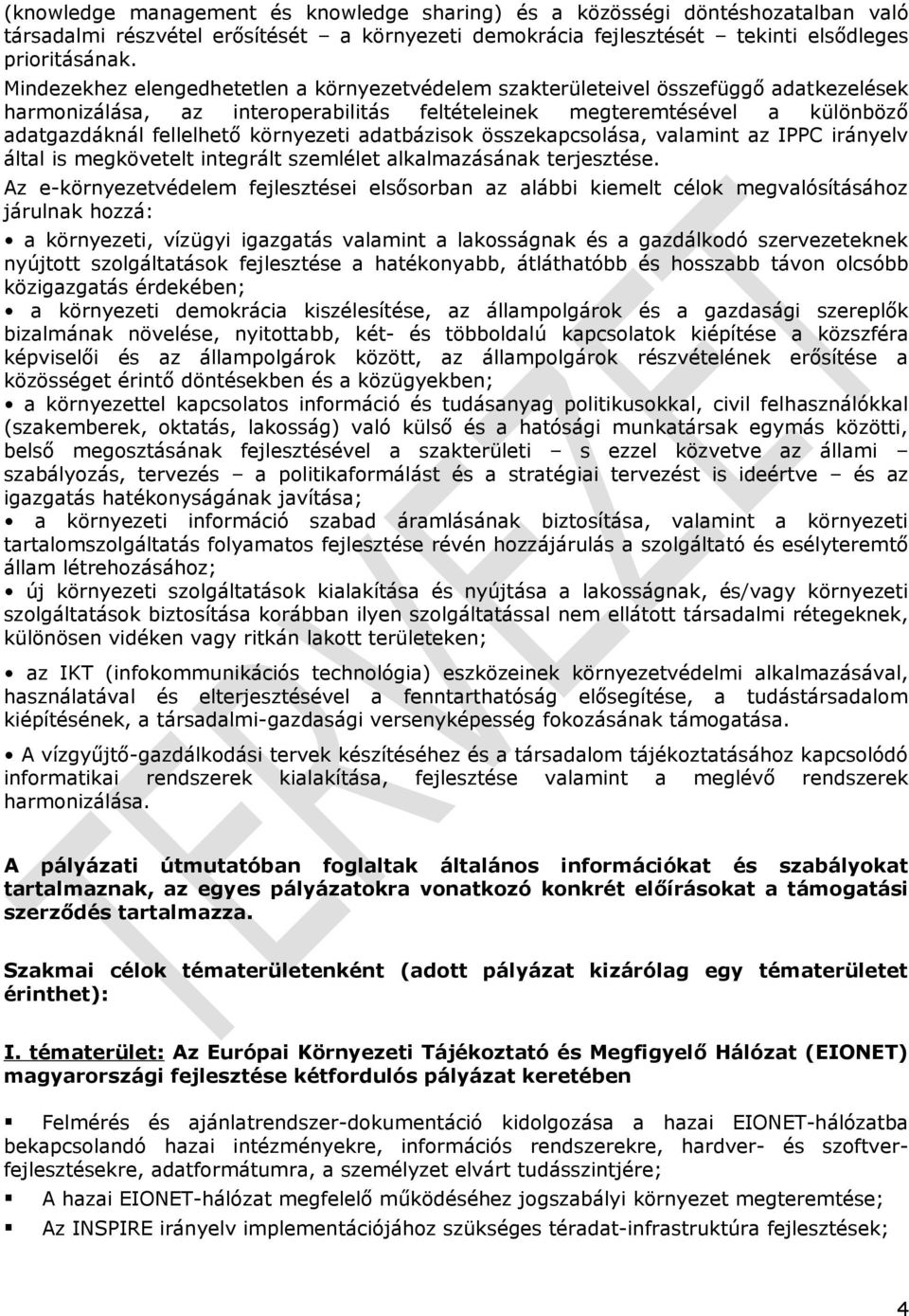 környezeti adatbázisok összekapcsolása, valamint az IPPC irányelv által is megkövetelt integrált szemlélet alkalmazásának terjesztése.