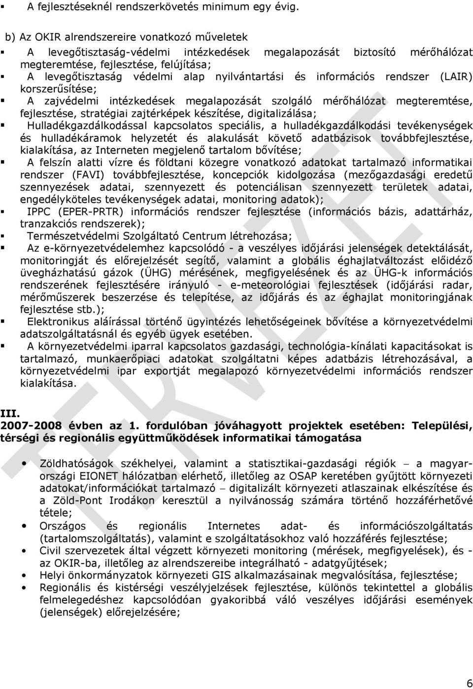 nyilvántartási és információs rendszer (LAIR) korszerűsítése; A zajvédelmi intézkedések megalapozását szolgáló mérőhálózat megteremtése, fejlesztése, stratégiai zajtérképek készítése, digitalizálása;