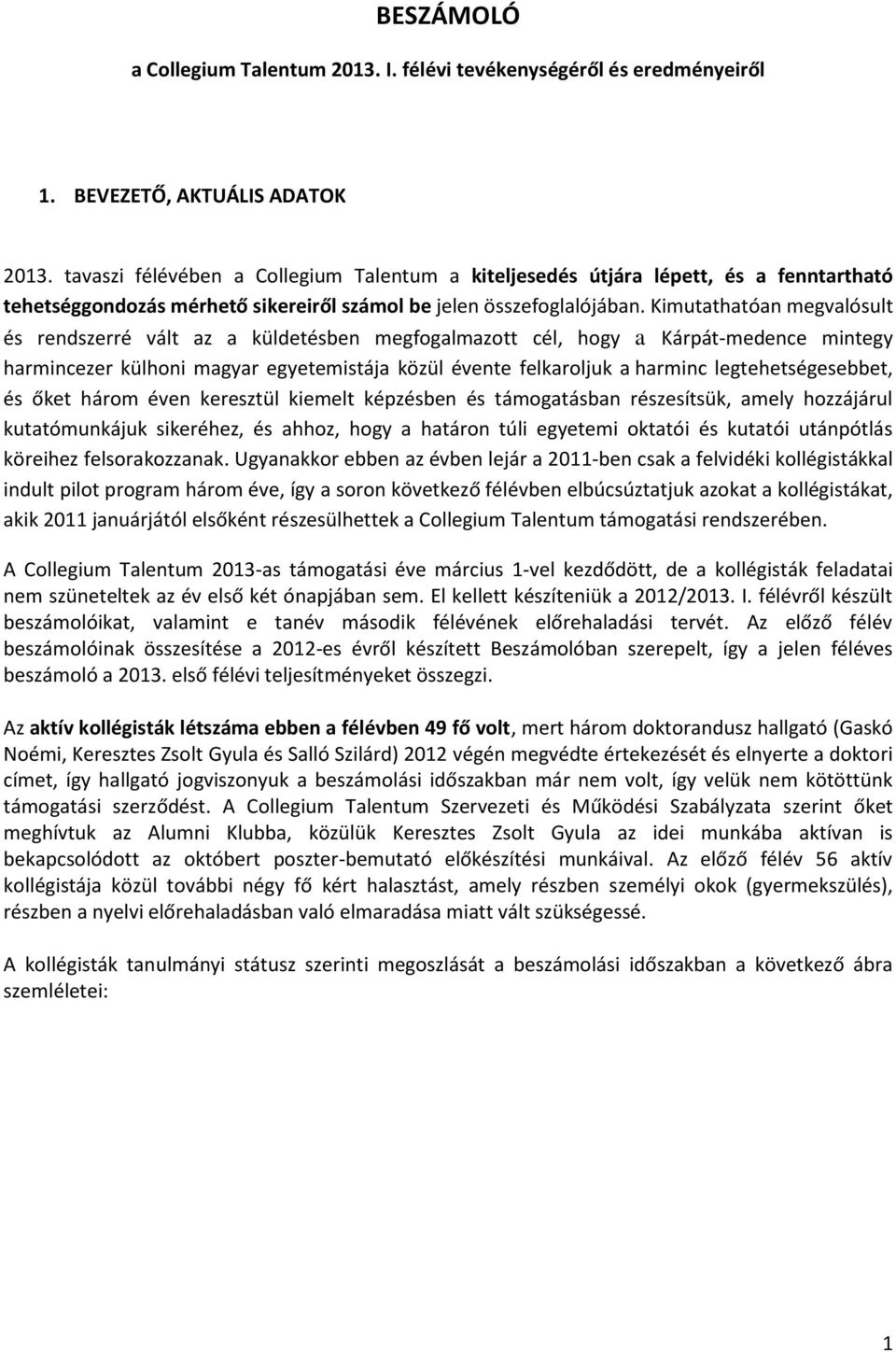 Kimutathatóan megvalósult és rendszerré vált az a küldetésben megfogalmazott cél, hogy a Kárpát-medence mintegy harmincezer külhoni magyar egyetemistája közül évente felkaroljuk a harminc