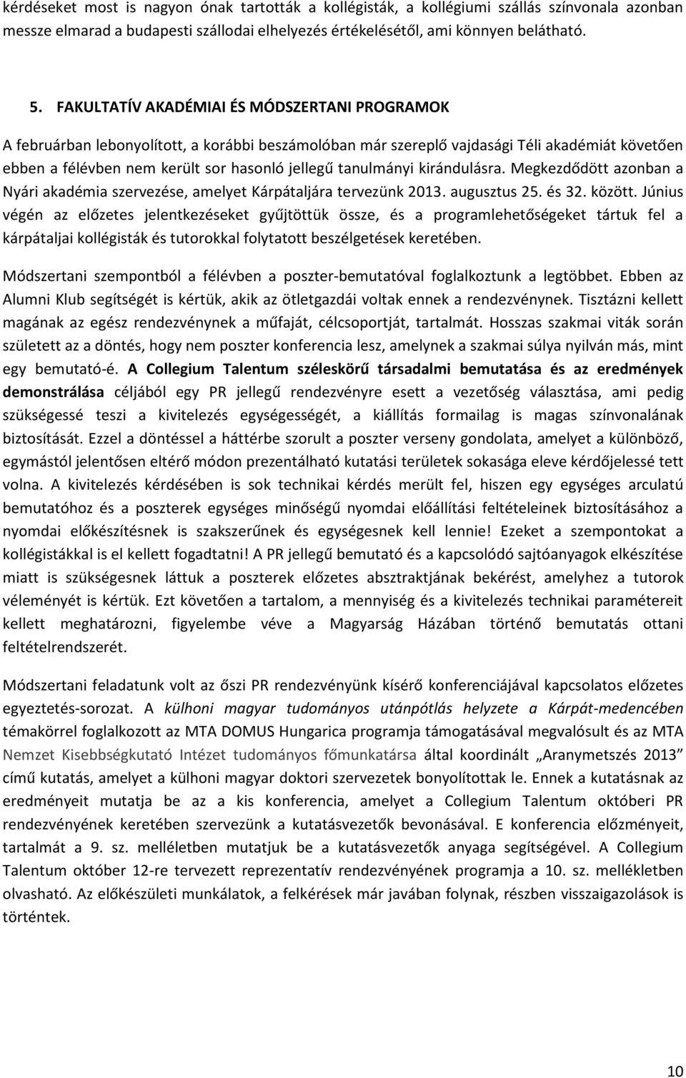 tanulmányi kirándulásra. Megkezdődött azonban a Nyári akadémia szervezése, amelyet Kárpátaljára tervezünk 2013. augusztus 25. és 32. között.