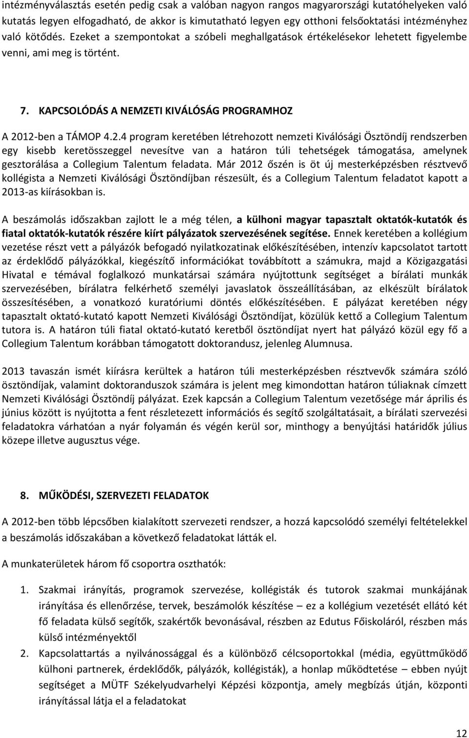 12-ben a TÁMOP 4.2.4 program keretében létrehozott nemzeti Kiválósági Ösztöndíj rendszerben egy kisebb keretösszeggel nevesítve van a határon túli tehetségek támogatása, amelynek gesztorálása a