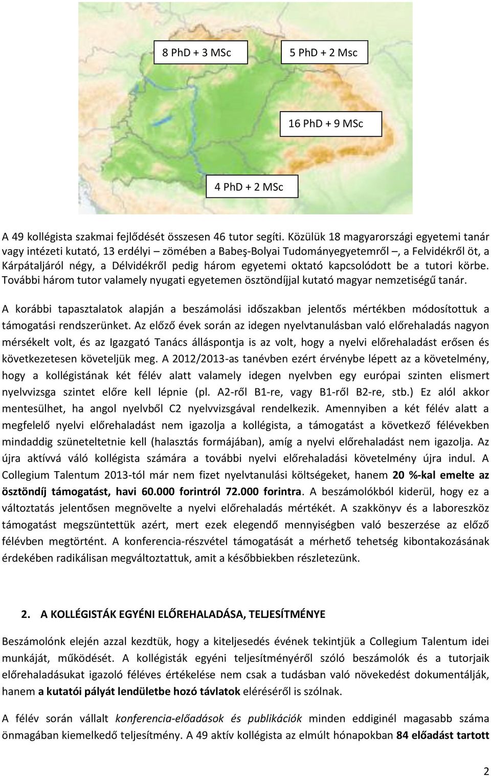 kapcsolódott be a tutori körbe. További három tutor valamely nyugati egyetemen ösztöndíjjal kutató magyar nemzetiségű tanár.