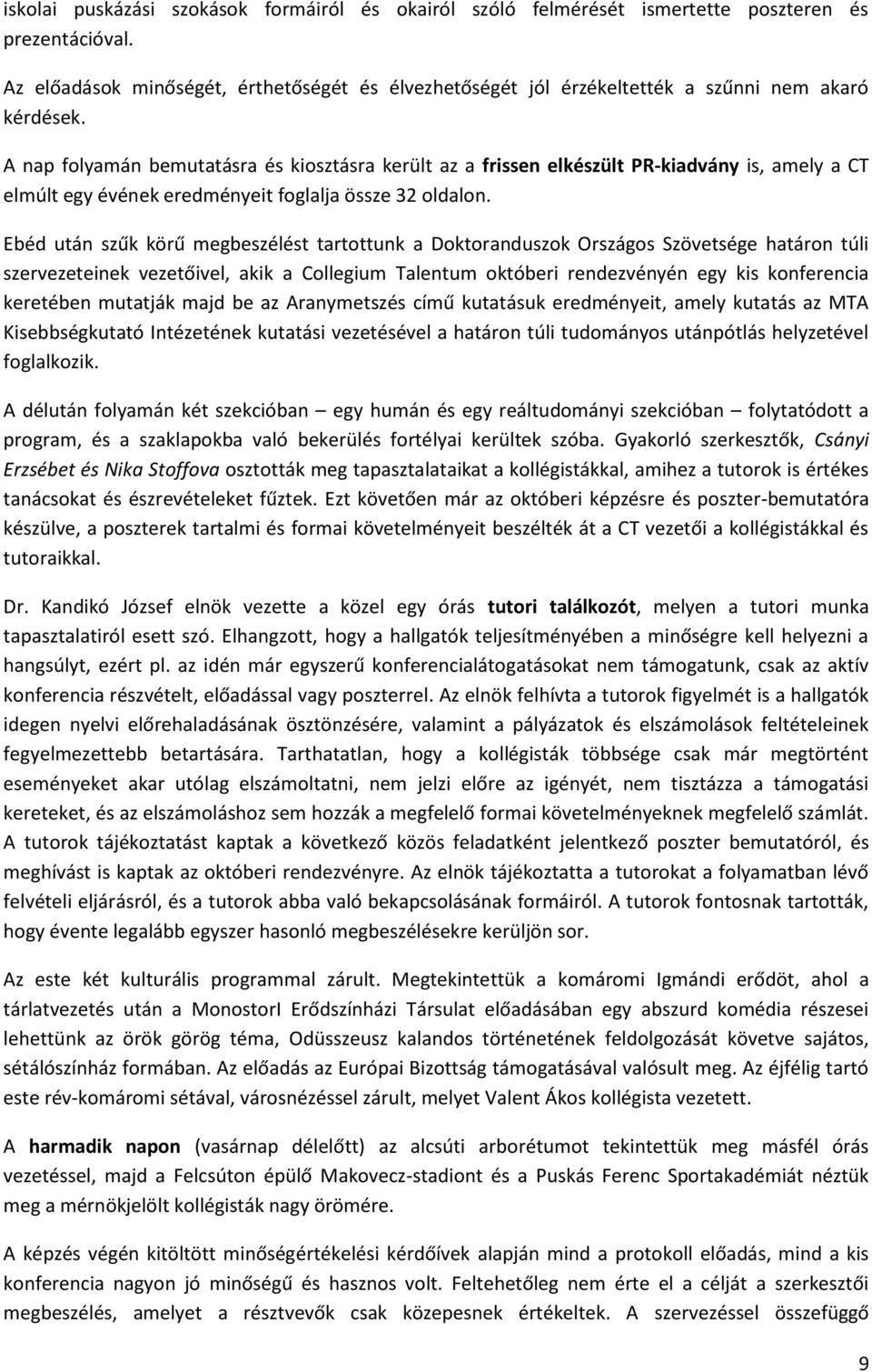 A nap folyamán bemutatásra és kiosztásra került az a frissen elkészült PR-kiadvány is, amely a CT elmúlt egy évének eredményeit foglalja össze 32 oldalon.