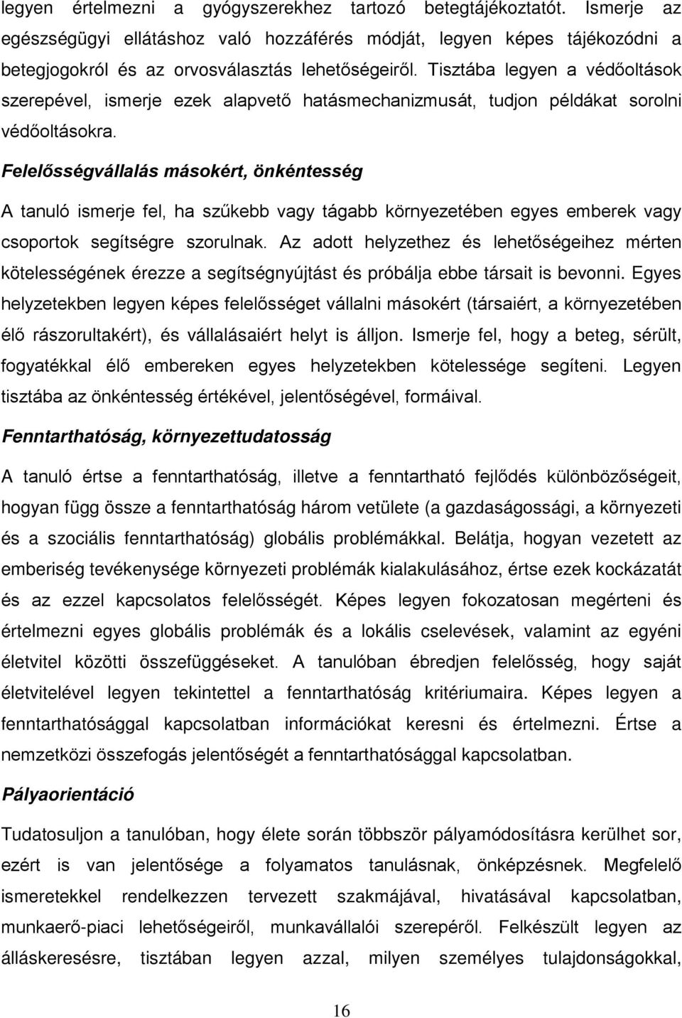 Felelősségvállalás másokért, önkéntesség A tanuló ismerje fel, ha szűkebb vagy tágabb környezetében egyes emberek vagy csoportok segítségre szorulnak.